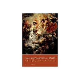 Exile, Imprisonment, or Death - Julian Swann, editura Oxford University Press