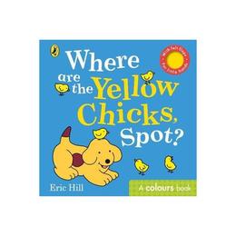 Where are the Yellow Chicks, Spot? - Eric Hill, editura Turnaround Publisher Services