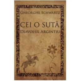 Cei o suta. Diavolul argintiu - Gheorghe Schwartz, editura Curtea Veche