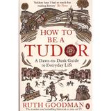 How to be a Tudor - Ruth Goodman, editura Michael Joseph