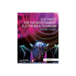 Electricity for the Entertainment Electrician &amp; Technician - Richard Cadena, editura Taylor &amp; Francis