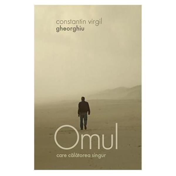 Omul care calatorea singur - Constantin Virgil Gheorghiu, editura Sophia
