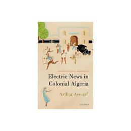 Electric News in Colonial Algeria - Arthur Asseraf, editura Oni Press