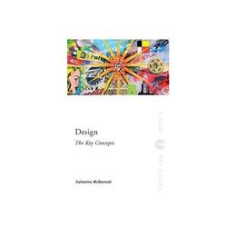 Design: The Key Concepts - Catherine McDermott, editura Taylor & Francis