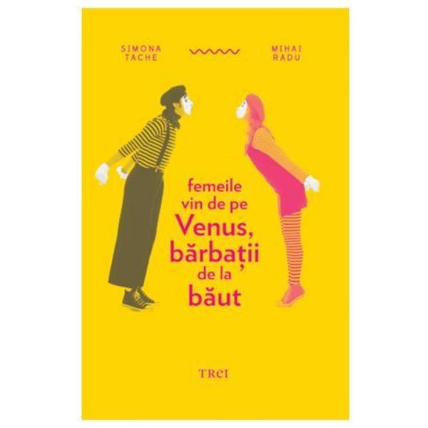 Femeile vin de pe Venus, barbatii de la baut - Simona Tache, Mihai Radu, editura Trei