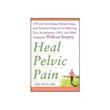 Heal Pelvic Pain: The Proven Stretching, Strengthening, and, editura Mcgraw-hill Professional