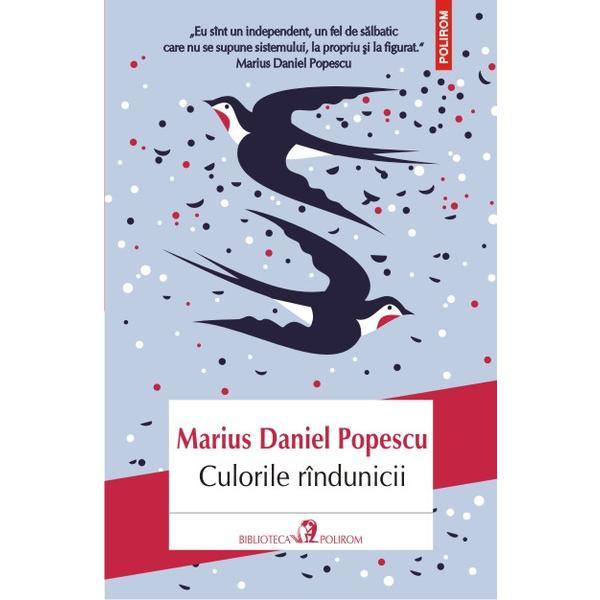 Culorile Rindunicii - Marius Daniel Popescu, editura Polirom