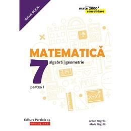 Matematica - Clasa 7 Partea 1 - Consolidare - Anton Negrila, Maria Negrila, editura Paralela 45