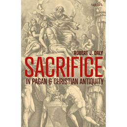 Sacrifice in Pagan and Christian Antiquity - Robert J Daly, editura The Stationery Office Books