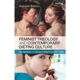 Feminist Theology and Contemporary Dieting Culture - Hannah Bacon, editura Bloomsbury Academic T&t Clark