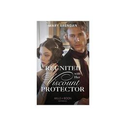 Reunited With Her Viscount Protector - Mary Brendan, editura Harlequin Mills & Boon