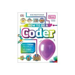 How To Be A Coder - Kiki Prottsman, editura Dorling Kindersley Children&#039;s