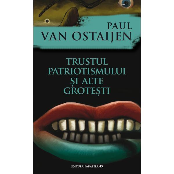 Trustul patriotismului si alte grotesti - Paul van Ostaijen, editura Paralela 45