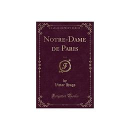 Notre-Dame de Paris, Vol. 1 (Classic Reprint) - Hugo, editura William Morrow &amp; Co