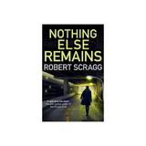 Nothing Else Remains - Robert Scragg, editura World Scientific Publishing Uk