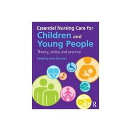 Essential Nursing Care for Children and Young People, editura Taylor & Francis