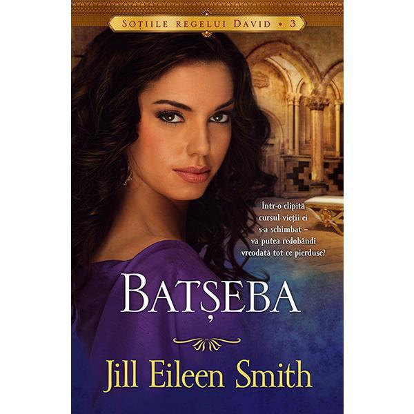 Batseba - Jill Eileen Smith, editura Casa Cartii