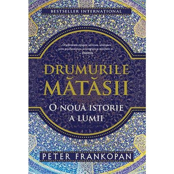 Drumurile matasii. O noua istorie a lumii - Peter Frankopan, editura Trei