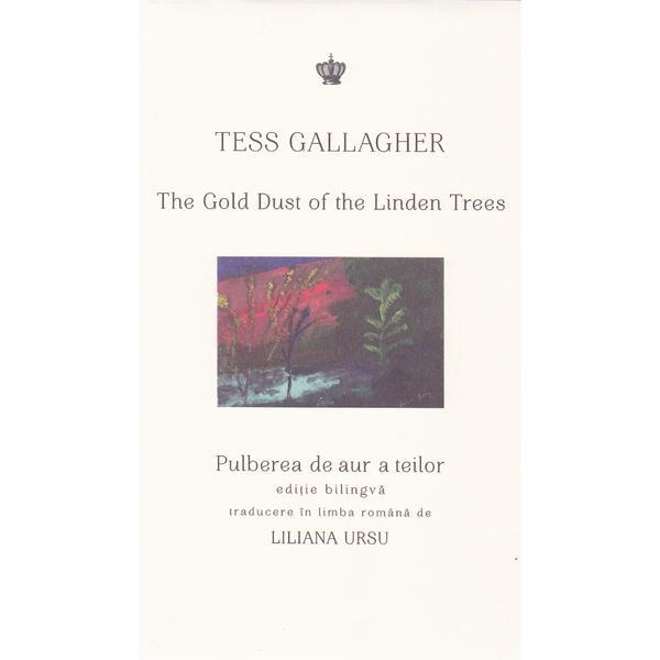 Pulberea de aur a teilor. The Gold Dust of the Linden Trees - Tess Gallagher, editura Baroque Books &amp; Arts