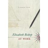 Elizabeth Bishop at Work, editura Harvard University Press