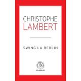Swing la Berlin - Christophe Lambert, editura Scoala Ardeleana