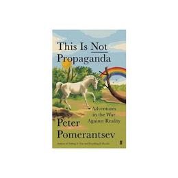This is Not Propaganda - Peter Pomerantsev, editura Rowman &amp; Littlefield