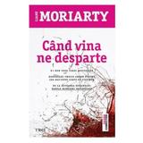 Cand vina ne desparte - Liane Moriarty, editura Trei