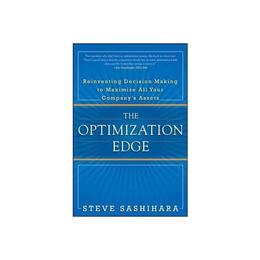 Optimization Edge: Reinventing Decision Making to Maximize A - Stephen Sashihara, editura Amberley Publishing Local