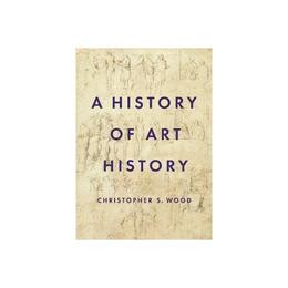 History of Art History - Christopher Wood, editura World Scientific Publishing Uk