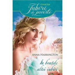 In bratele altei iubiri - Anna Harrington, editura Litera