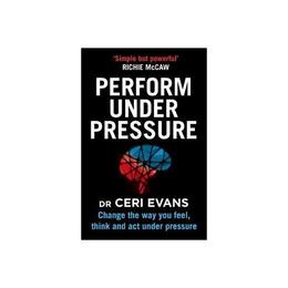 Perform Under Pressure - Ceri Evans, editura Conran Octopus