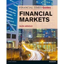 Financial Times Guide to the Financial Markets - Glen Arnold, editura Palgrave Macmillan Higher Ed