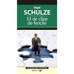 33 de clipe de fericire - Ingo Schulze, editura Paralela 45