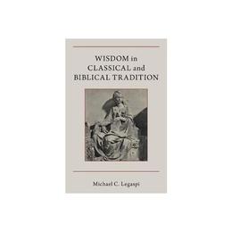 Wisdom in Classical and Biblical Tradition, editura Oxford University Press Academ