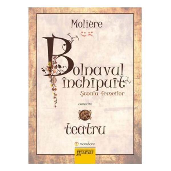 Bolnavul Inchipuit - Moliere, editura Gramar