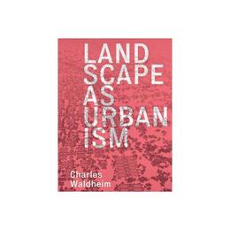 Landscape as Urbanism - Charles Waldheim, editura Michael O&#039;mara Books