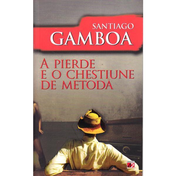 A pierde e o chestiune de metoda - Santiago Gamboa, editura Paralela 45