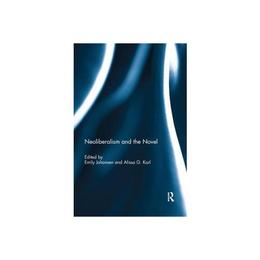 Neoliberalism and the Novel - Emily Johansen, editura Michael O'mara Books