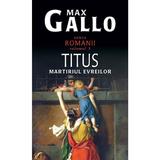 Romanii vol. 3: Titus, martiriul evreilor - Max Gallo, editura Rao