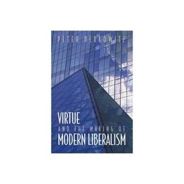 Virtue and the Making of Modern Liberalism - Peter Berkowitz, editura Michael O'mara Books