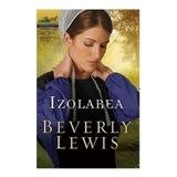 Izolarea - Beverly Lewis, editura Casa Cartii