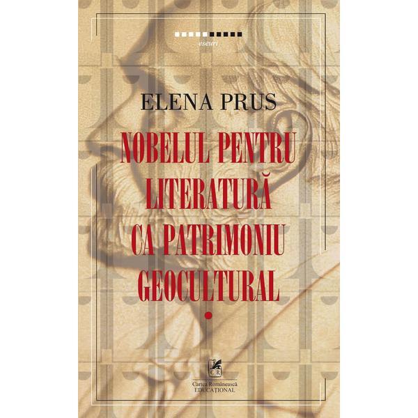 Nobelul pentru literatura ca patrimoniu geocultural - Elena Prus, editura Cartea Romaneasca