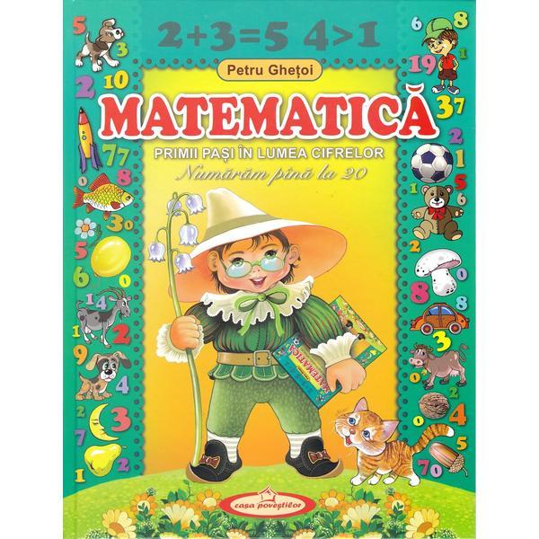 Matematica. Primii pasi in lumea cifrelor - Petru Ghetoi, editura Casa Povestilor