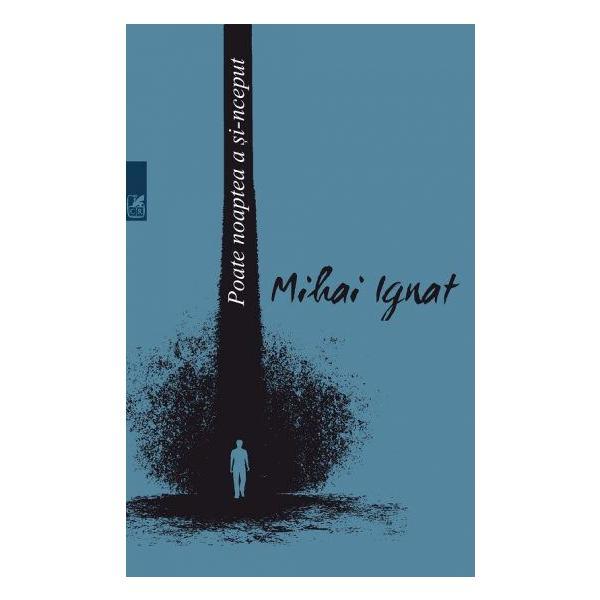 Poate noaptea a si-nceput - Mihai Ignat, editura Cartea Romaneasca