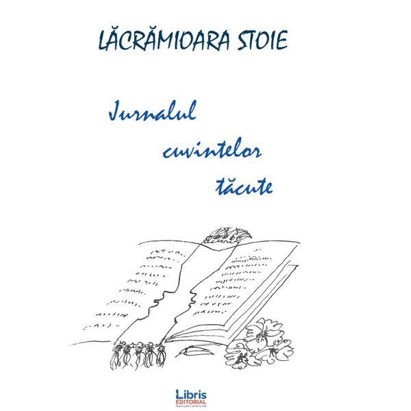 Jurnalul cuvintelor tacute - Lacramioara Stoie, editura Libris Editorial