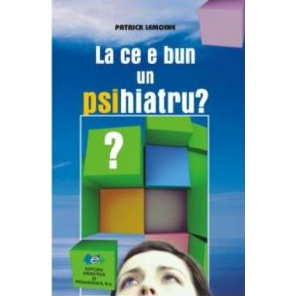 La ce bun un psihiatru? - Patrick Lemoine, editura Didactica Si Pedagogica