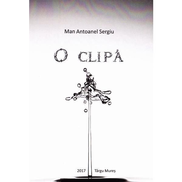 O clipa - Man Antoanel Sergiu, editura Media Image