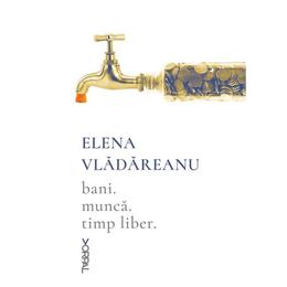 Bani. Munca. Timp liber - Elena Vladareanu, editura Nemira