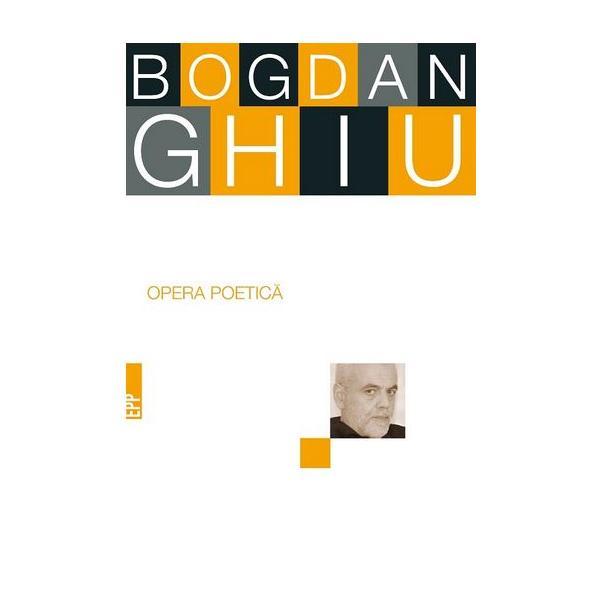 Opera poetica - Bogdan Ghiu, editura Paralela 45
