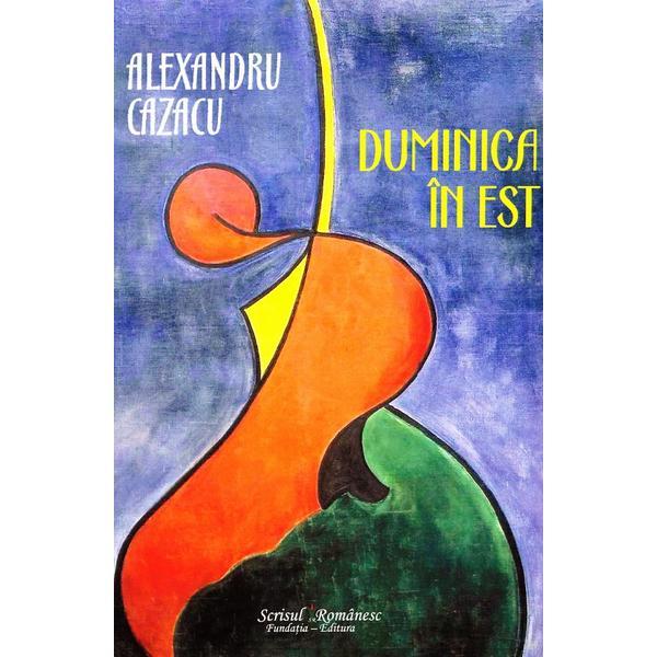 Duminica in Est - Alexandru Cazacu, editura Scrisul Romanesc